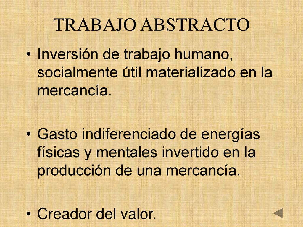 TRABAJO ABSTRACTO Inversión de trabajo humano, socialmente útil materializado en la mercancía.