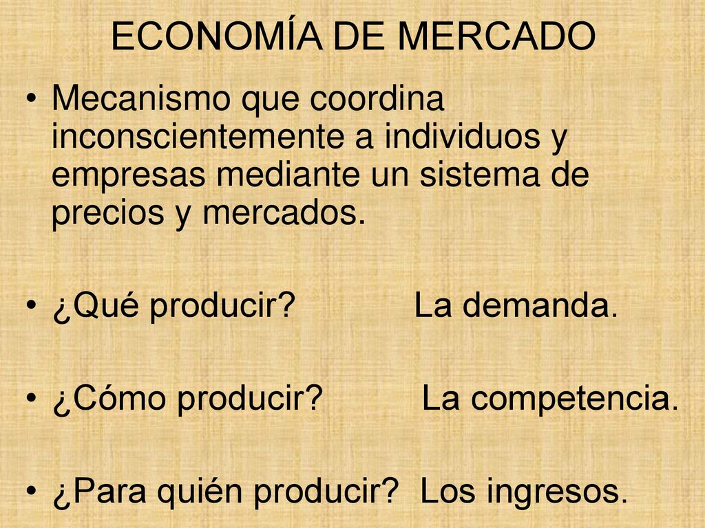 ECONOMÍA DE MERCADO Mecanismo que coordina inconscientemente a individuos y empresas mediante un sistema de precios y mercados.