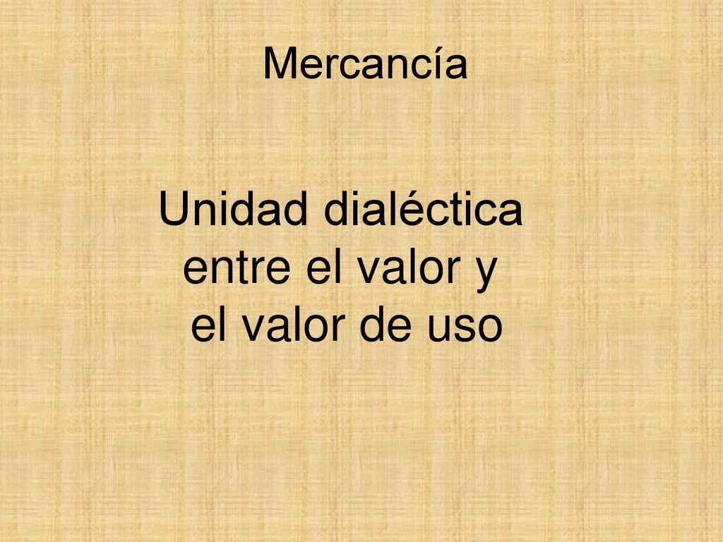 Mercancía Unidad dialéctica entre el valor y el valor de uso