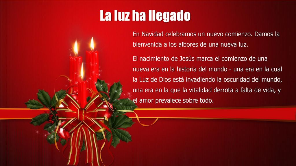 La luz ha llegado En Navidad celebramos un nuevo comienzo. Damos la bienvenida a los albores de una nueva luz.