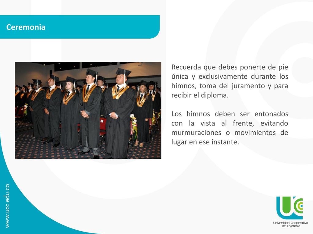 Ceremonia Recuerda que debes ponerte de pie única y exclusivamente durante los himnos, toma del juramento y para recibir el diploma.