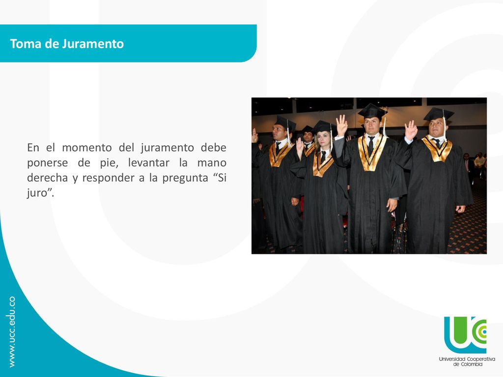 Toma de Juramento En el momento del juramento debe ponerse de pie, levantar la mano derecha y responder a la pregunta Si juro .