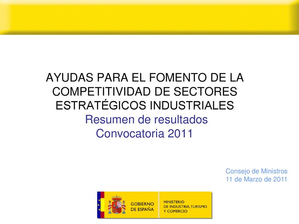 AYUDAS PARA EL FOMENTO DE LA COMPETITIVIDAD DE SECTORES ESTRATÉGICOS INDUSTRIALES Resumen de resultados Convocatoria 2011
