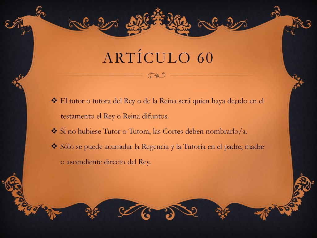 Artículo 60 El tutor o tutora del Rey o de la Reina será quien haya dejado en el. testamento el Rey o Reina difuntos.
