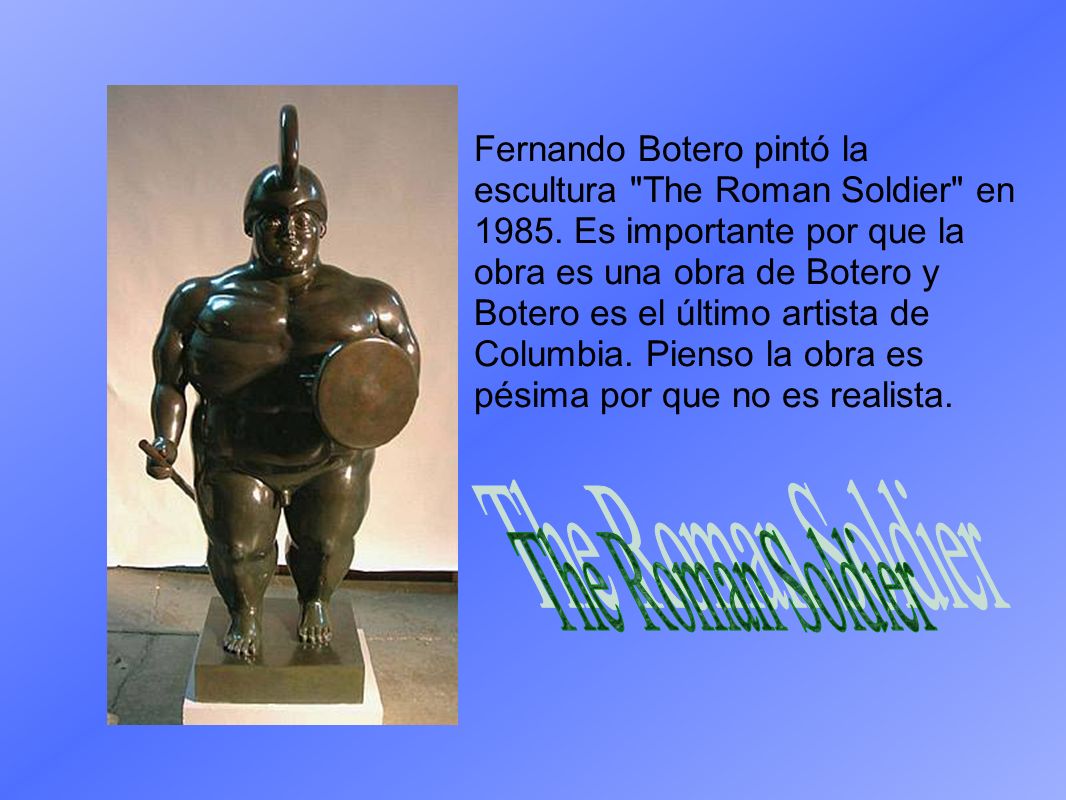 Fernando Botero pintó la escultura The Roman Soldier en 1985