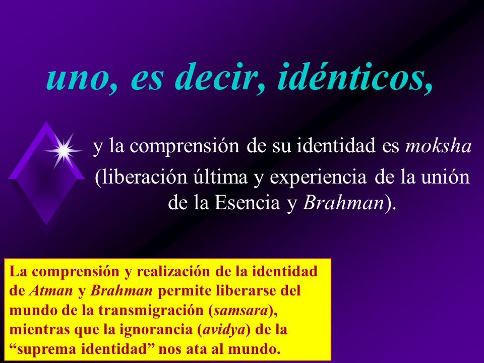 uno, es decir, idénticos, y la comprensión de su identidad es moksha