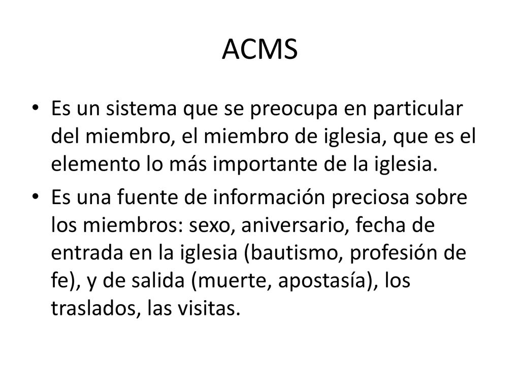ACMS Es un sistema que se preocupa en particular del miembro, el miembro de iglesia, que es el elemento lo más importante de la iglesia.
