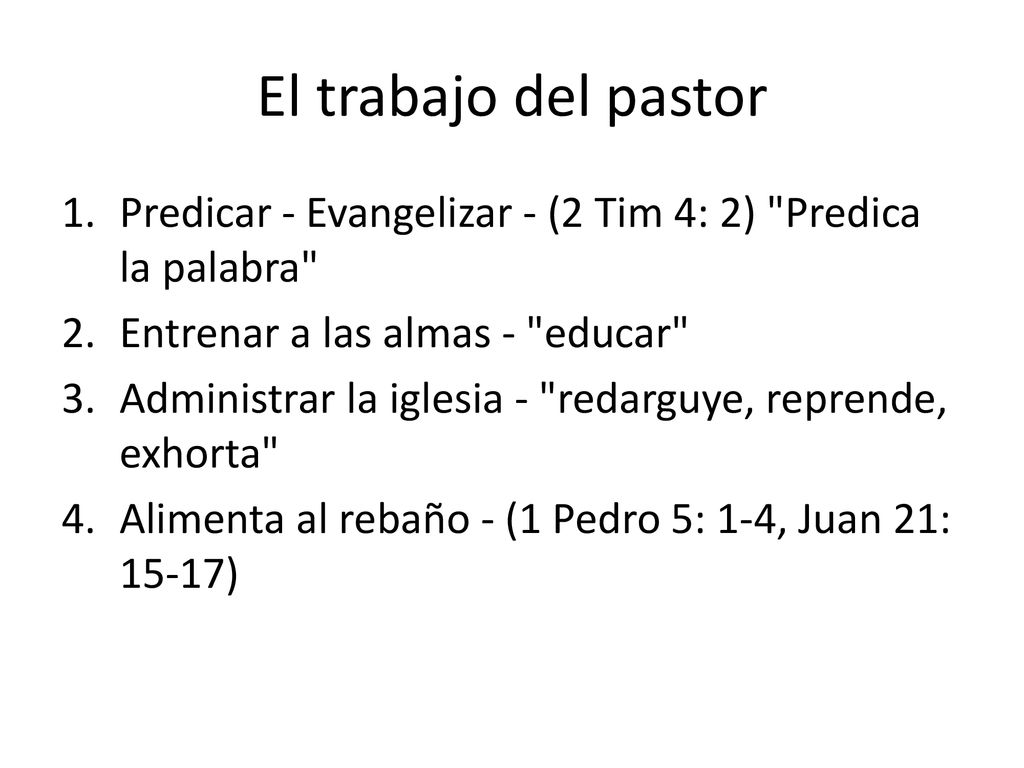 El trabajo del pastor Predicar - Evangelizar - (2 Tim 4: 2) Predica la palabra Entrenar a las almas - educar