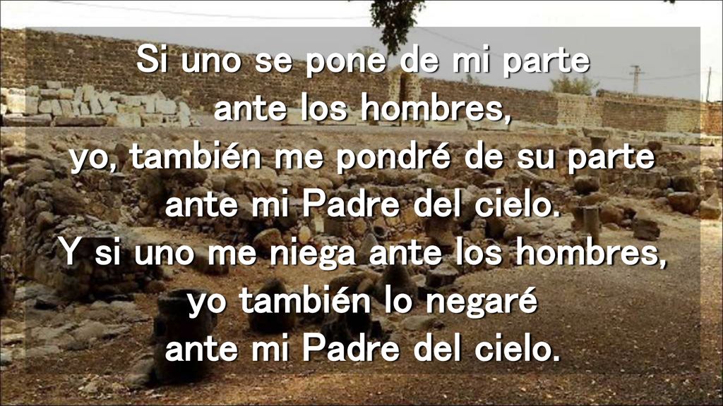 Si uno se pone de mi parte ante los hombres, yo, también me pondré de su parte ante mi Padre del cielo.