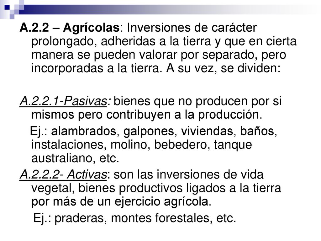 A.2.2 – Agrícolas: Inversiones de carácter prolongado, adheridas a la tierra y que en cierta manera se pueden valorar por separado, pero incorporadas a la tierra. A su vez, se dividen: