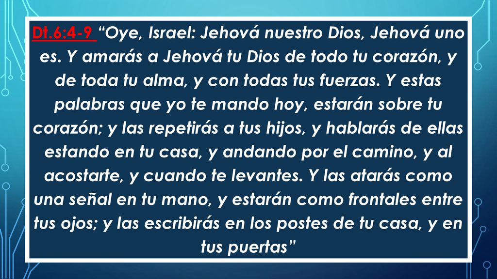 Dt. 6:4-9 Oye, Israel: Jehová nuestro Dios, Jehová uno es
