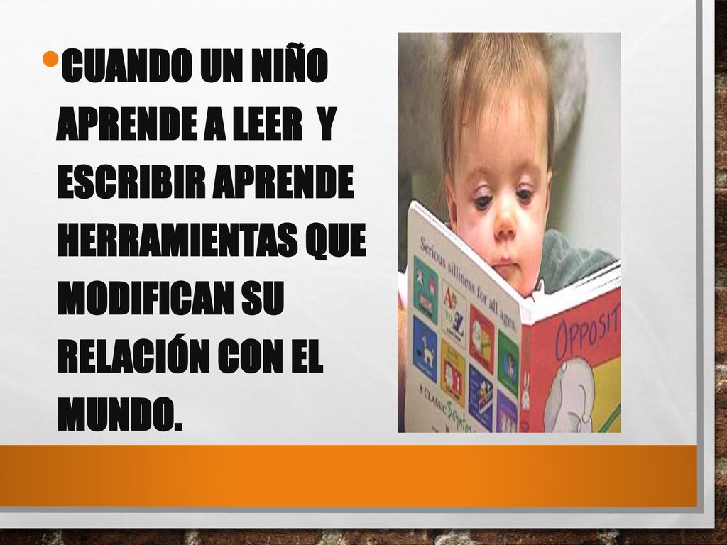 cuando un niño aprende a leer y escribir aprende herramientas que modifican su relación con el mundo.