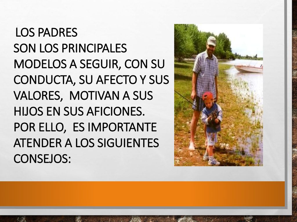 Los padres son los principales modelos a seguir, con su conducta, su afecto y sus valores, motivan a sus hijos en sus aficiones.