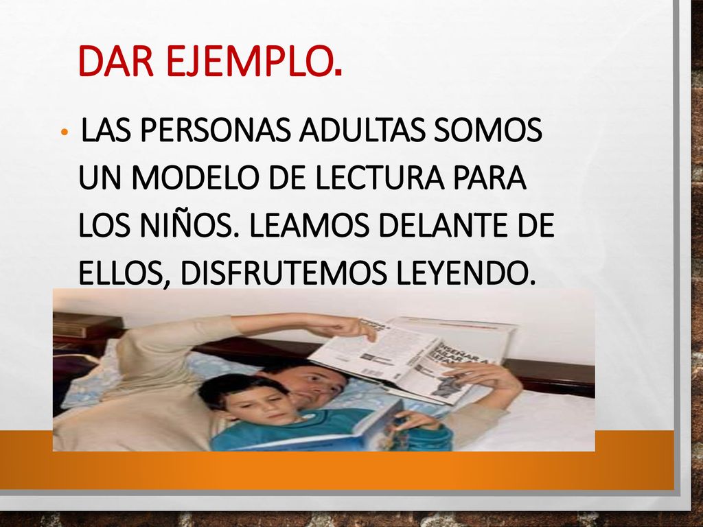 DAR EJEMPLO. Las personas adultas somos un modelo de lectura para los niños.