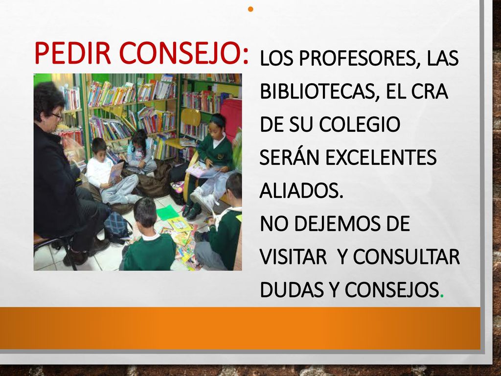 Los profesores, las bibliotecas, EL CRA DE SU COLEGIO serán excelentes aliados. no dejemos de visitar y consultar dudas y consejos.