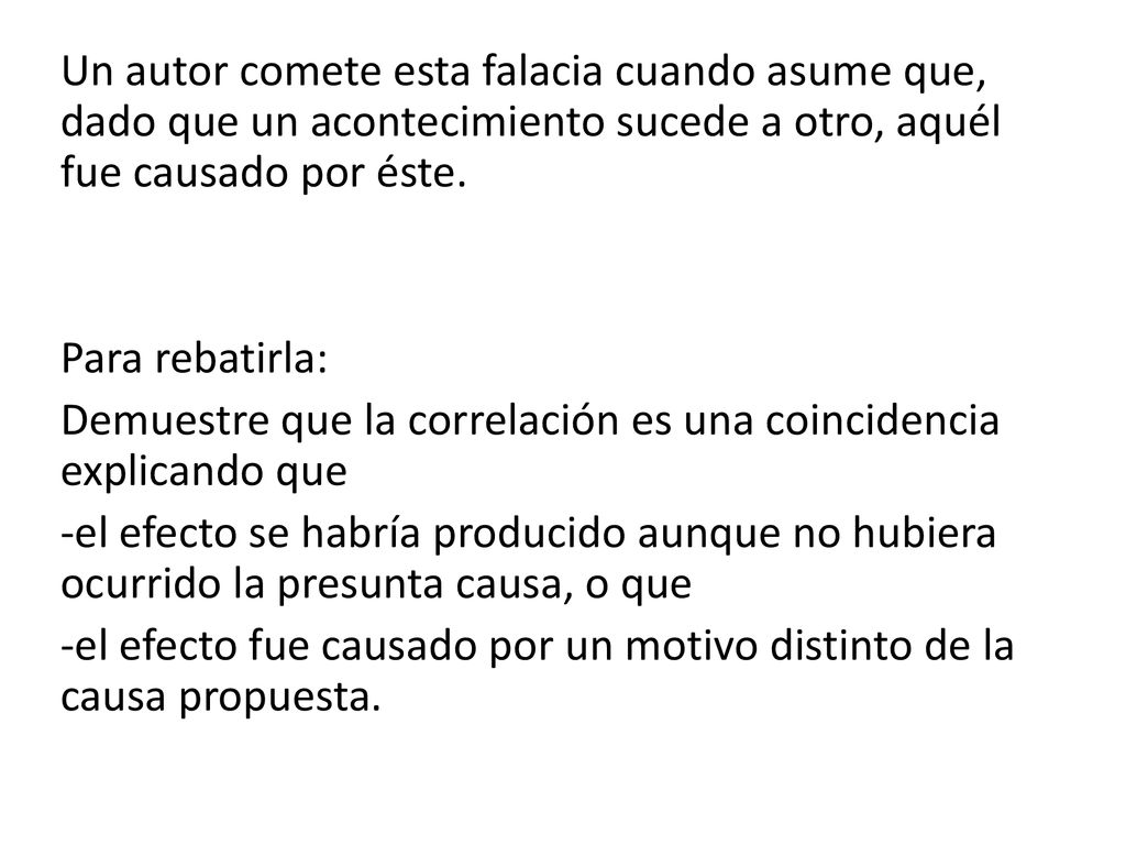 Un autor comete esta falacia cuando asume que, dado que un acontecimiento sucede a otro, aquél fue causado por éste.