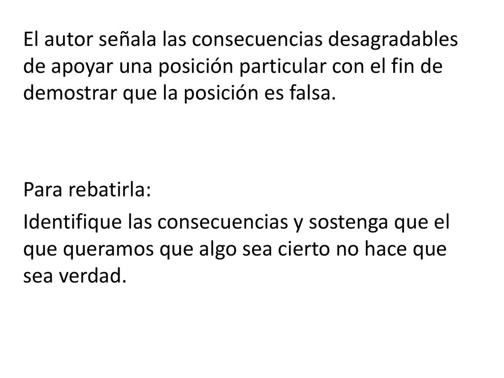 El autor señala las consecuencias desagradables de apoyar una posición particular con el fin de demostrar que la posición es falsa.
