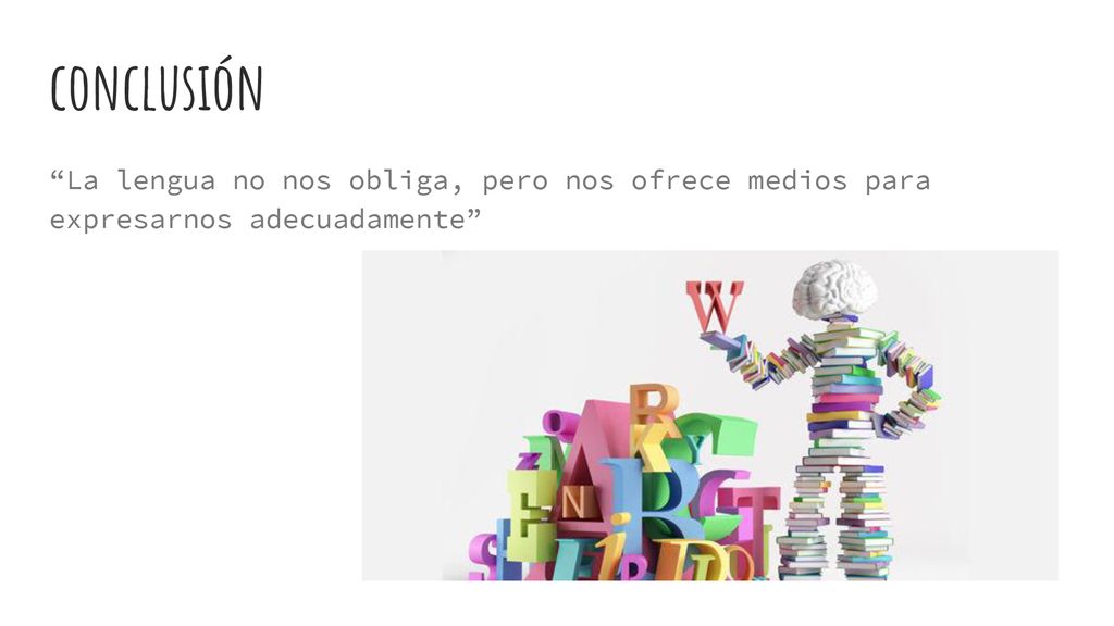 conclusión La lengua no nos obliga, pero nos ofrece medios para expresarnos adecuadamente