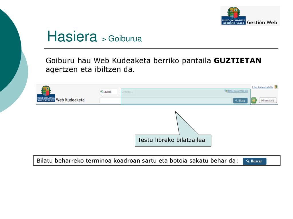 Hasiera > Goiburua Goiburu hau Web Kudeaketa berriko pantaila GUZTIETAN agertzen eta ibiltzen da. Testu libreko bilatzailea.