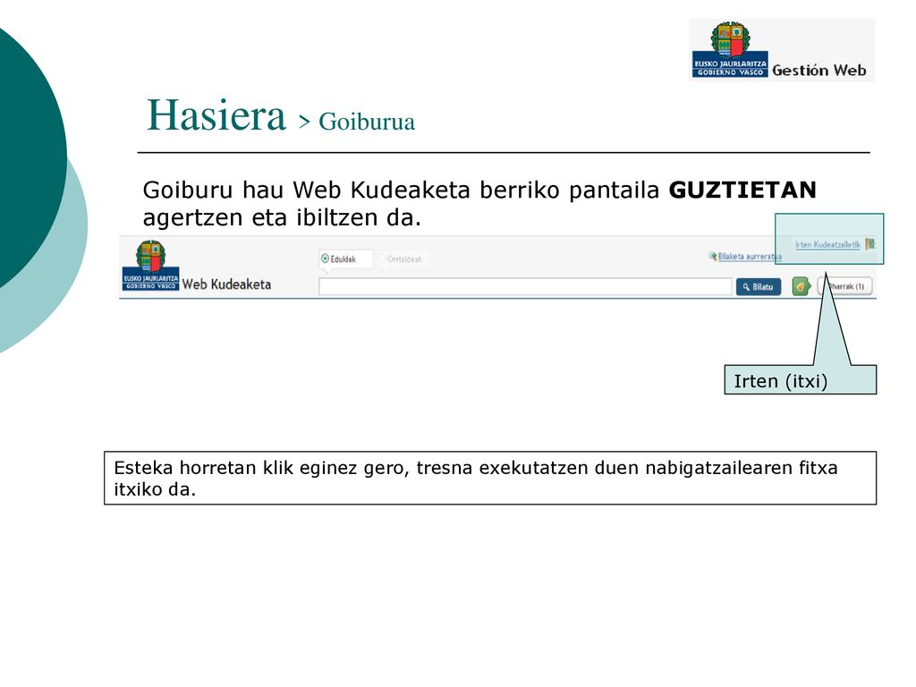 Hasiera > Goiburua Goiburu hau Web Kudeaketa berriko pantaila GUZTIETAN agertzen eta ibiltzen da. Irten (itxi)