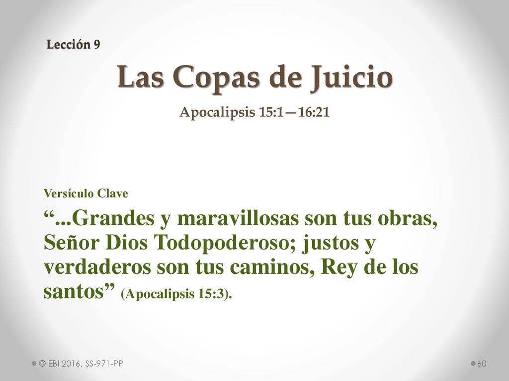 Lección 9 Las Copas de Juicio. Apocalipsis 15:1—16:21. Versículo Clave.