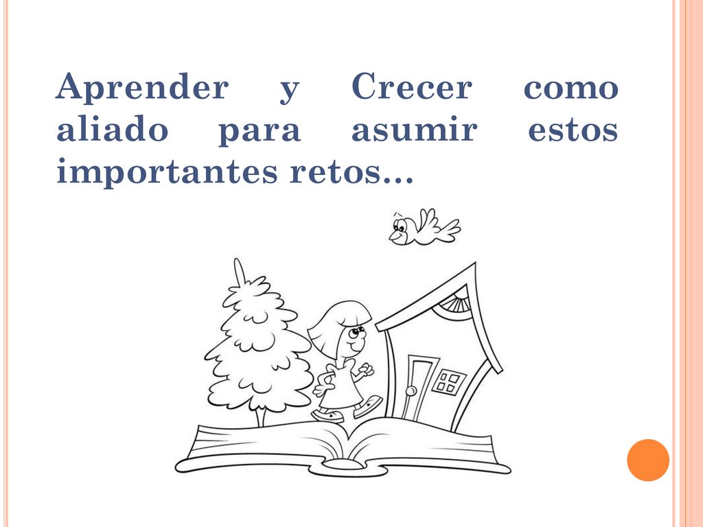 Aprender y Crecer como aliado para asumir estos importantes retos…