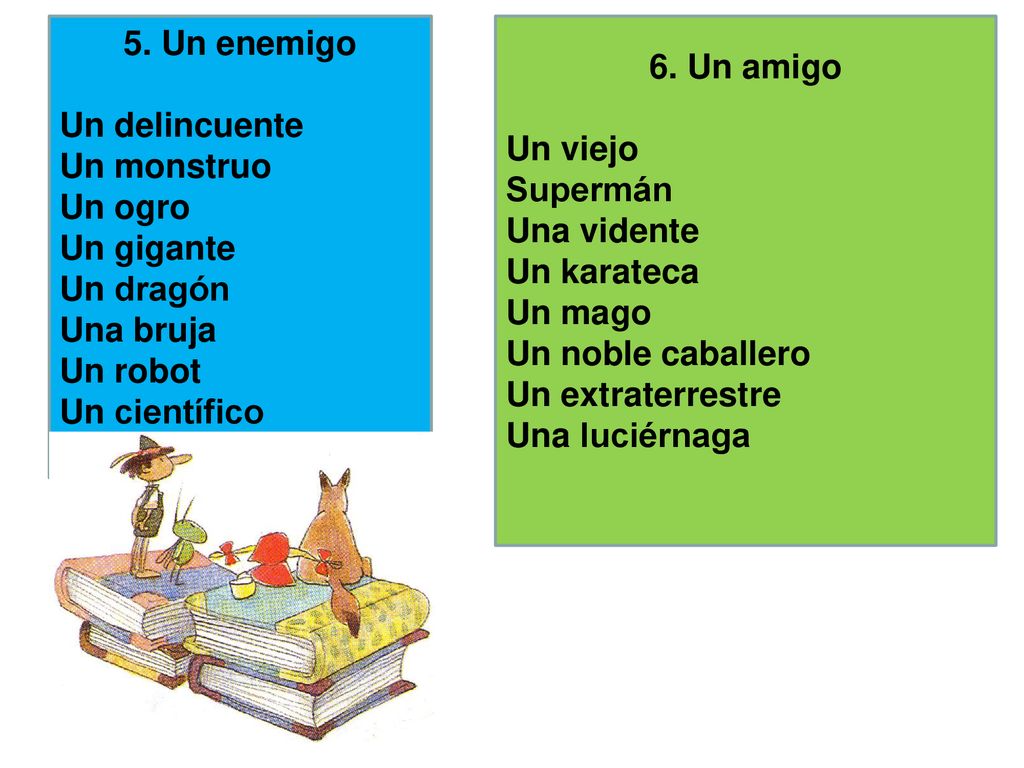 5. Un enemigo Un delincuente. Un monstruo. Un ogro. Un gigante. Un dragón. Una bruja. Un robot.