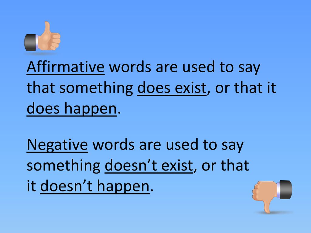 Affirmative words are used to say that something does exist, or that it does happen.