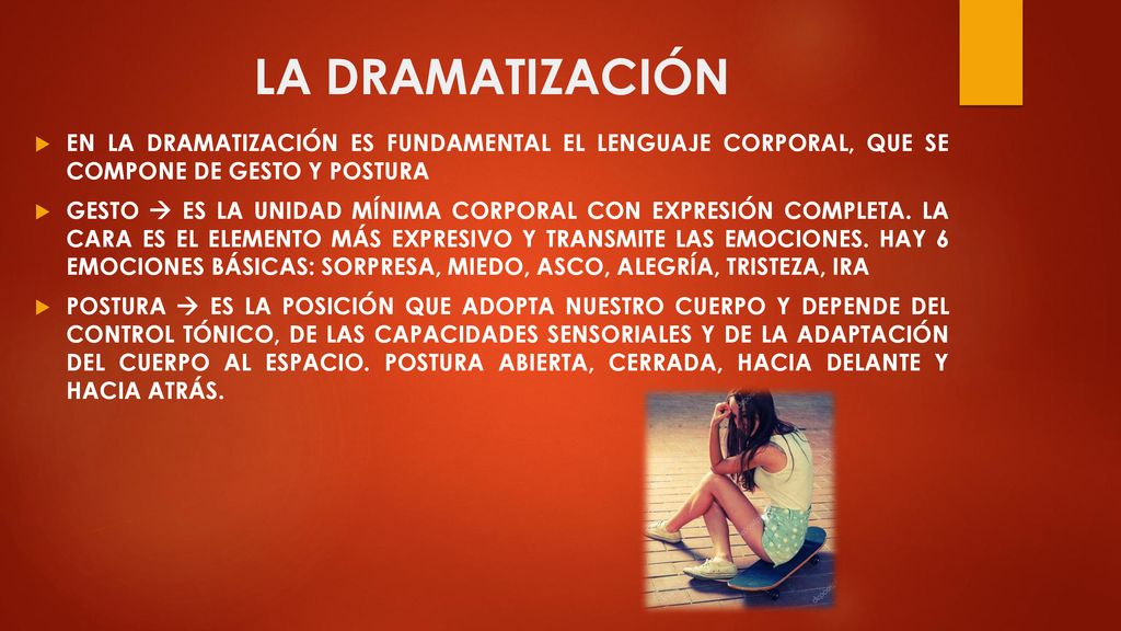 LA DRAMATIZACIÓN EN LA DRAMATIZACIÓN ES FUNDAMENTAL EL LENGUAJE CORPORAL, QUE SE COMPONE DE GESTO Y POSTURA.