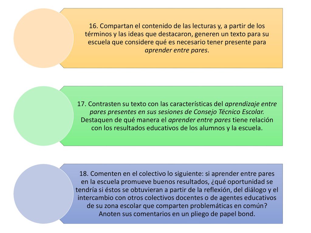 16. Compartan el contenido de las lecturas y, a partir de los términos y las ideas que destacaron, generen un texto para su escuela que considere qué es necesario tener presente para aprender entre pares.