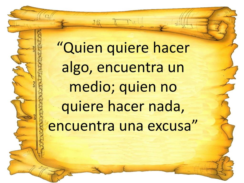Quien quiere hacer algo, encuentra un medio; quien no quiere hacer nada, encuentra una excusa