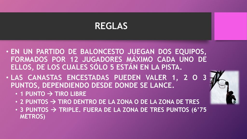 REGLAS EN UN PARTIDO DE BALONCESTO JUEGAN DOS EQUIPOS, FORMADOS POR 12 JUGADORES MÁXIMO CADA UNO DE ELLOS, DE LOS CUALES SÓLO 5 ESTÁN EN LA PISTA.