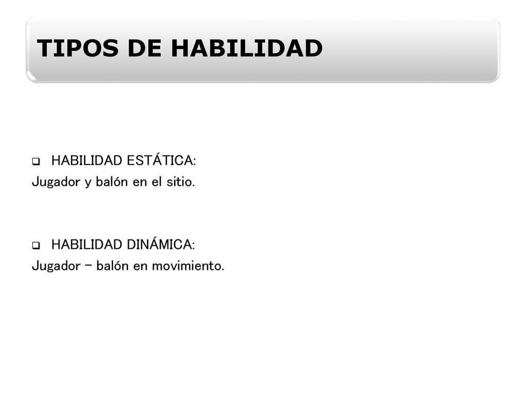 TIPOS DE HABILIDAD HABILIDAD ESTÁTICA: Jugador y balón en el sitio.