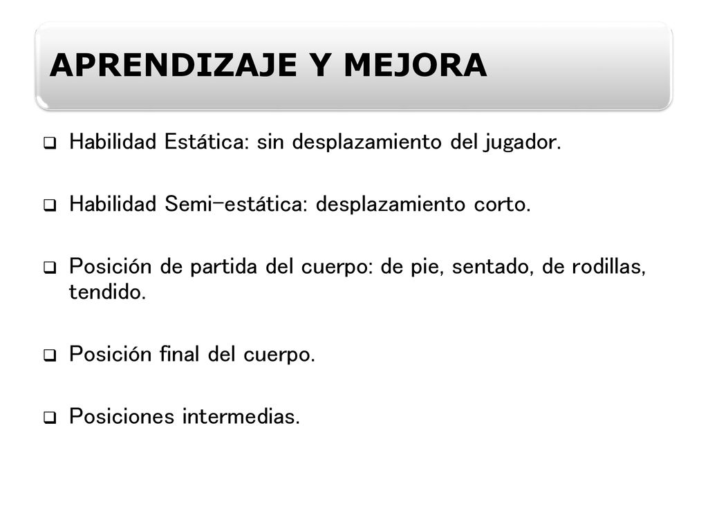 APRENDIZAJE Y MEJORA Habilidad Estática: sin desplazamiento del jugador. Habilidad Semi-estática: desplazamiento corto.
