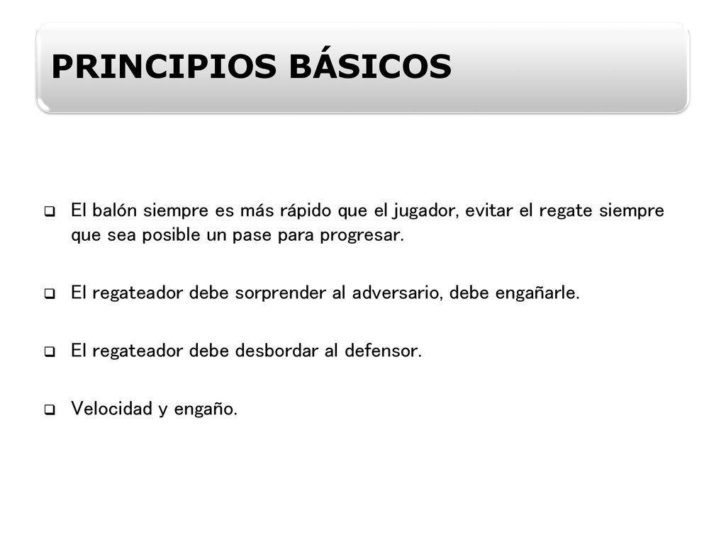 PRINCIPIOS BÁSICOS El balón siempre es más rápido que el jugador, evitar el regate siempre que sea posible un pase para progresar.