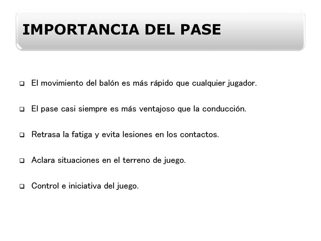 IMPORTANCIA DEL PASE El movimiento del balón es más rápido que cualquier jugador. El pase casi siempre es más ventajoso que la conducción.