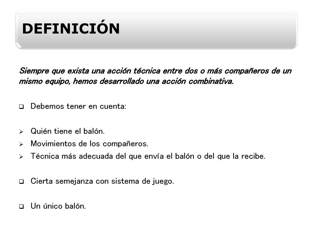 DEFINICIÓN Siempre que exista una acción técnica entre dos o más compañeros de un mismo equipo, hemos desarrollado una acción combinativa.