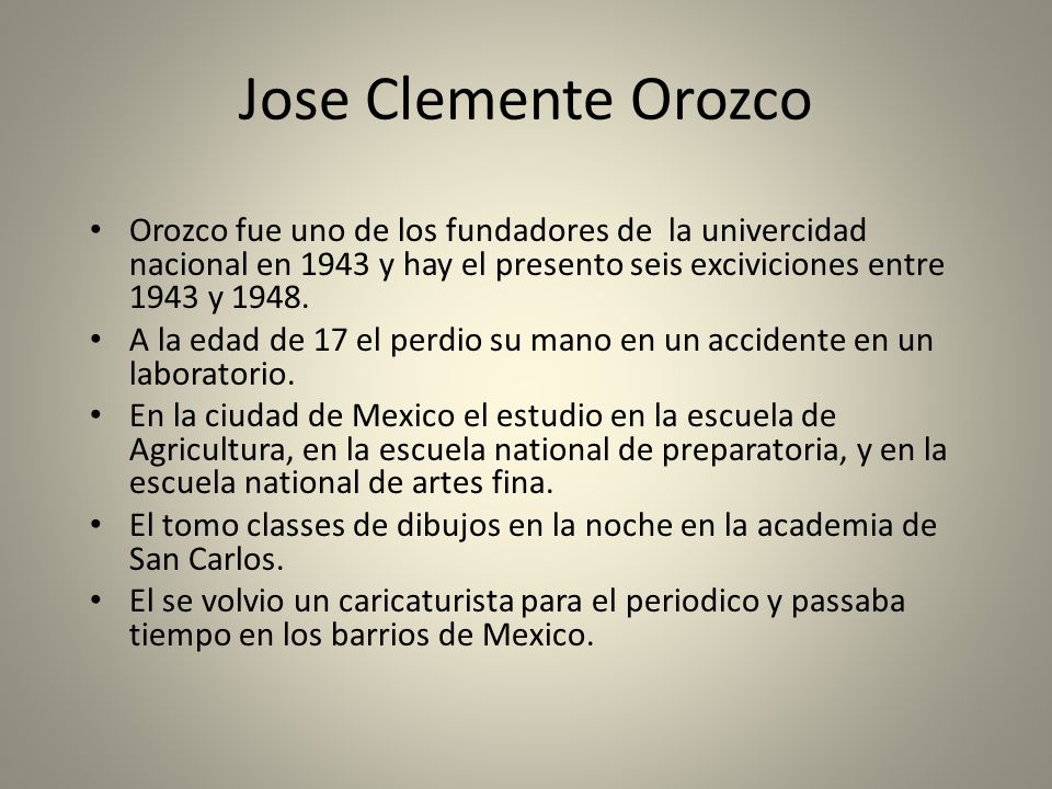 Jose Clemente Orozco Orozco fue uno de los fundadores de la univercidad nacional en 1943 y hay el presento seis exciviciones entre 1943 y