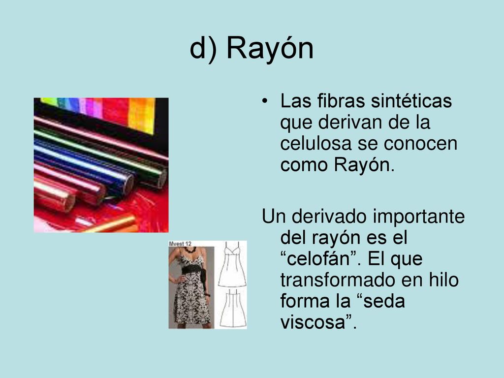 d) Rayón Las fibras sintéticas que derivan de la celulosa se conocen como Rayón.