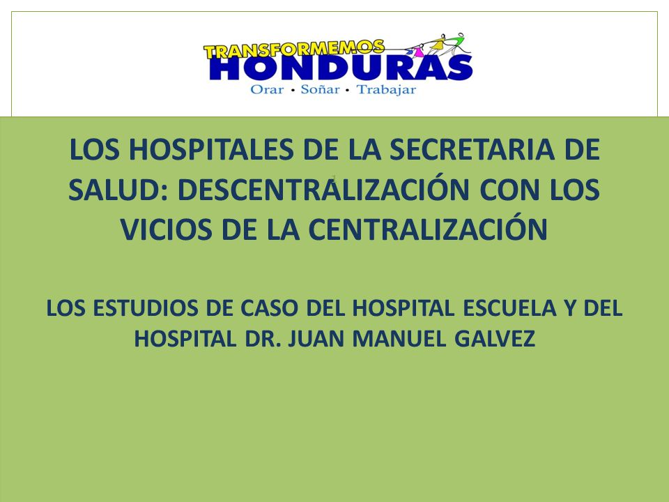 LOS HOSPITALES DE LA SECRETARIA DE SALUD: DESCENTRALIZACIÓN CON LOS VICIOS DE LA CENTRALIZACIÓN LOS ESTUDIOS DE CASO DEL HOSPITAL ESCUELA Y DEL HOSPITAL DR.