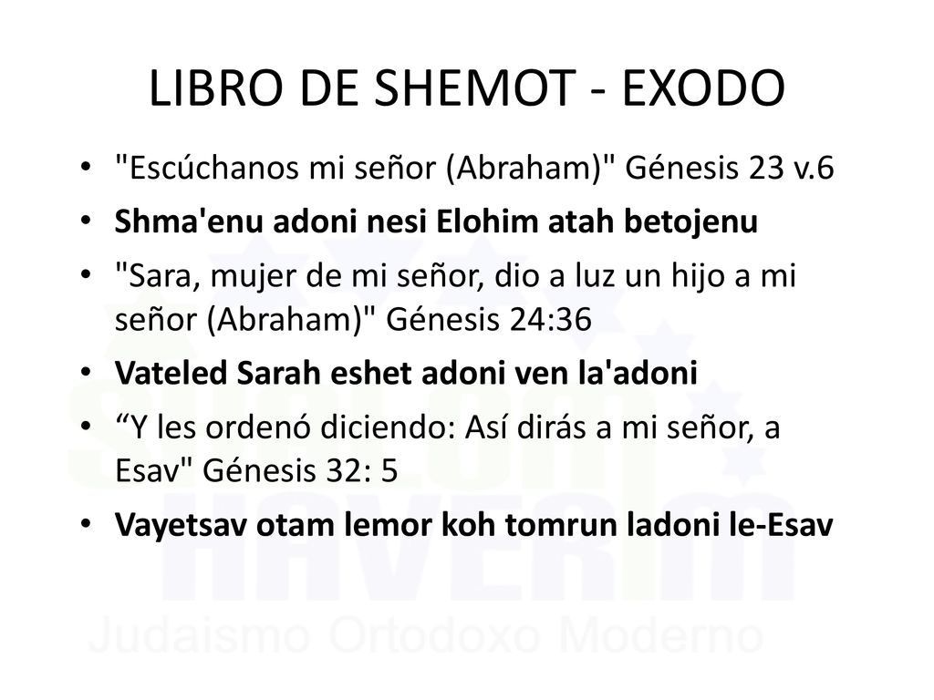 LIBRO DE SHEMOT - EXODO Escúchanos mi señor (Abraham) Génesis 23 v.6