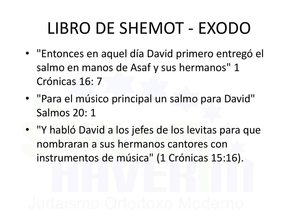 LIBRO DE SHEMOT - EXODO Entonces en aquel día David primero entregó el salmo en manos de Asaf y sus hermanos 1 Crónicas 16: 7.