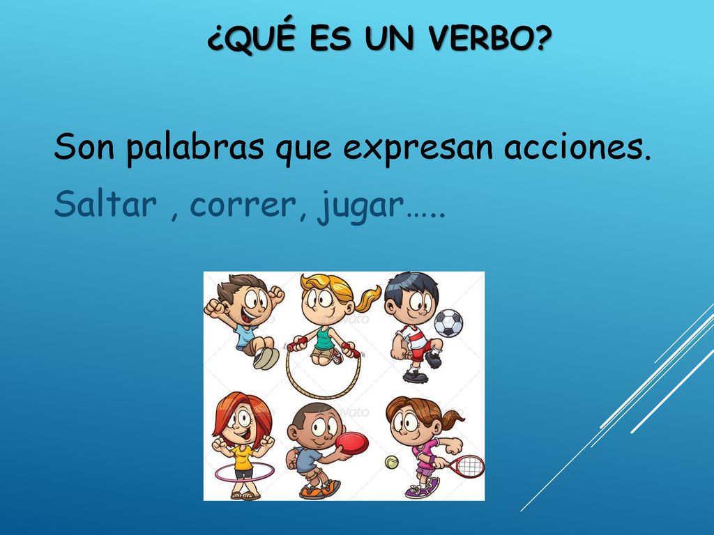 Son palabras que expresan acciones. Saltar , correr, jugar…..