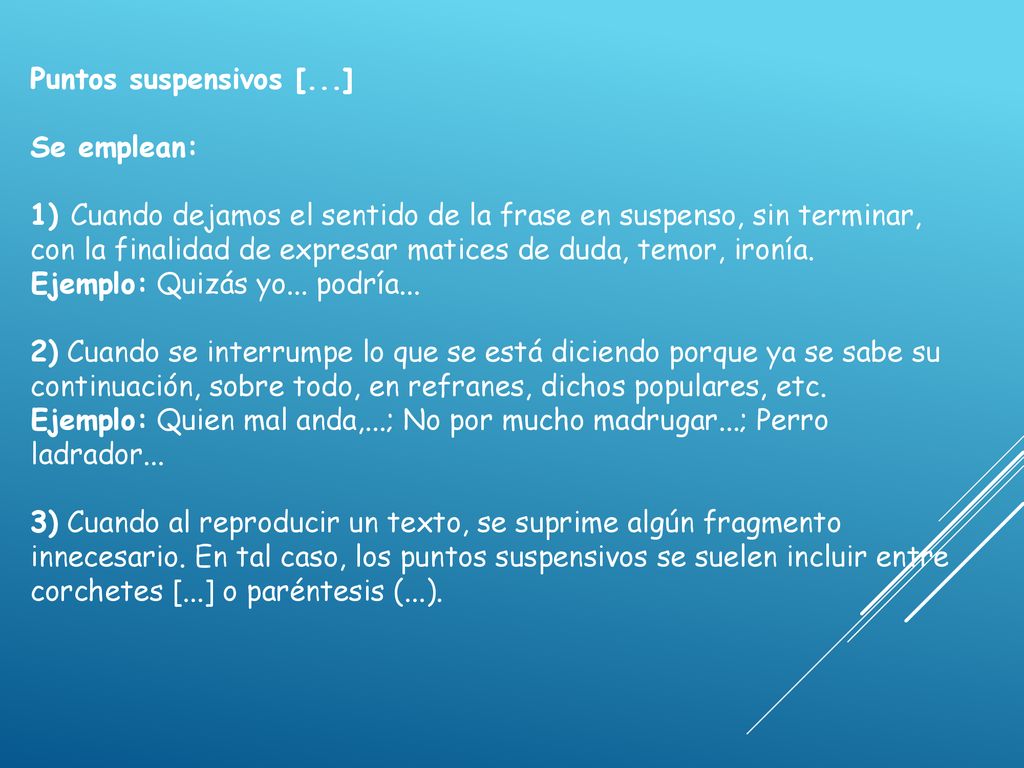 Puntos suspensivos [...] Se emplean: 1) Cuando dejamos el sentido de la frase en suspenso, sin terminar, con la finalidad de expresar matices de duda, temor, ironía.