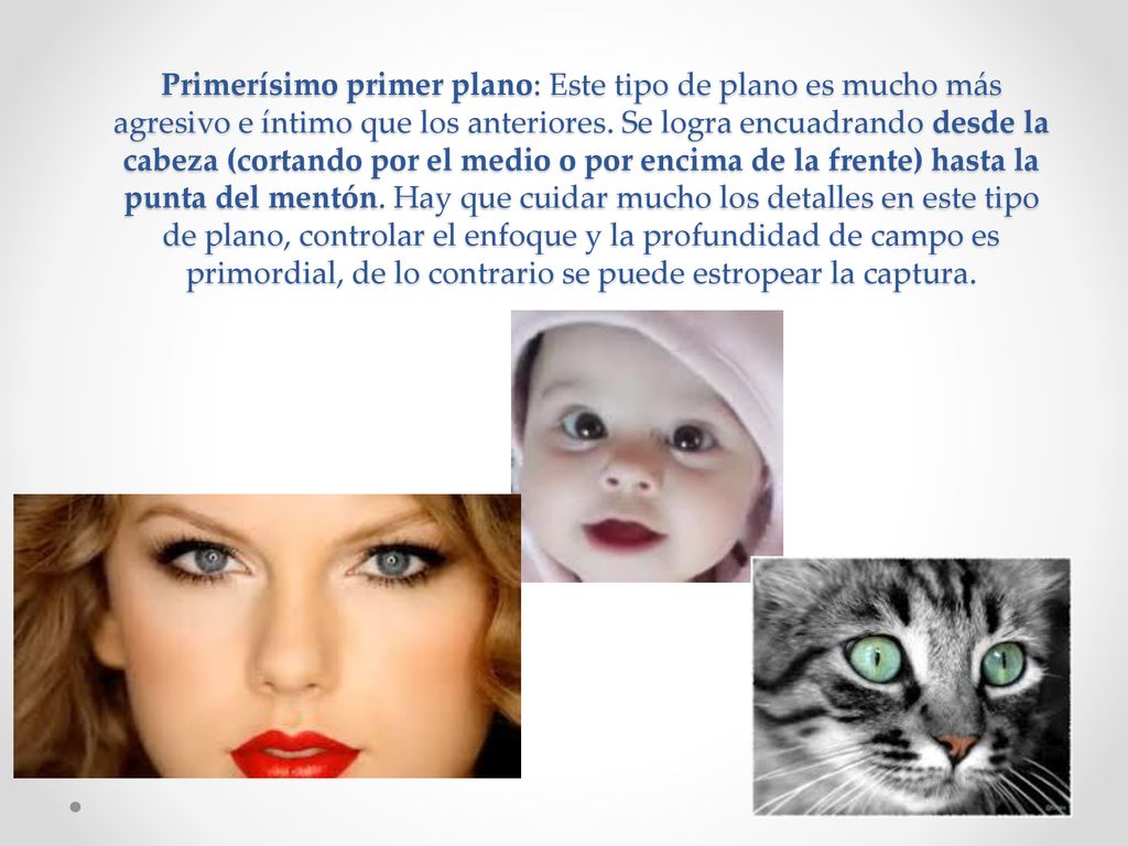 Primerísimo primer plano: Este tipo de plano es mucho más agresivo e íntimo que los anteriores.