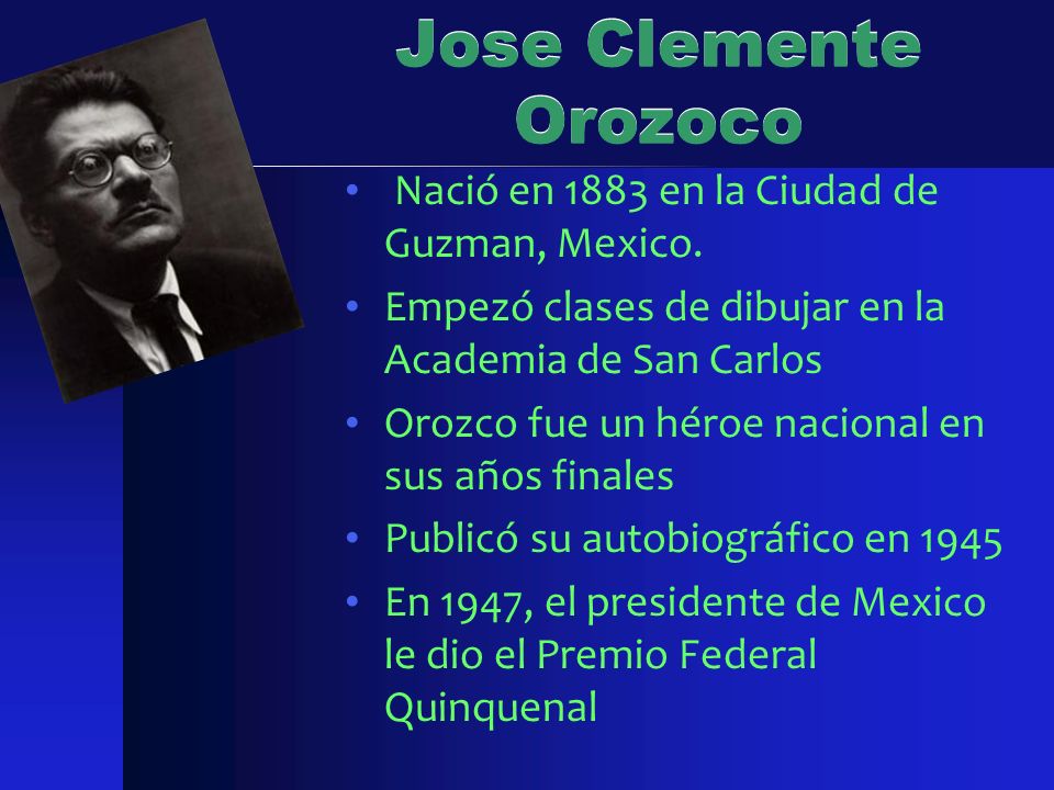 Jose Clemente Orozoco Nació en 1883 en la Ciudad de Guzman, Mexico.