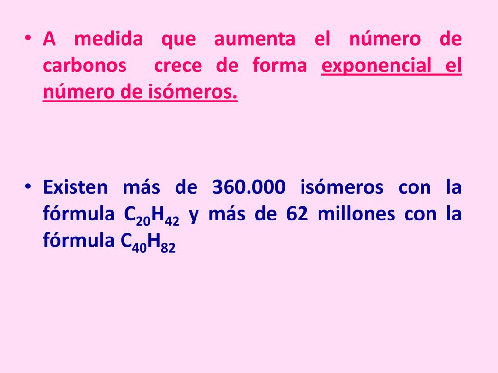 A medida que aumenta el número de carbonos crece de forma exponencial el número de isómeros.