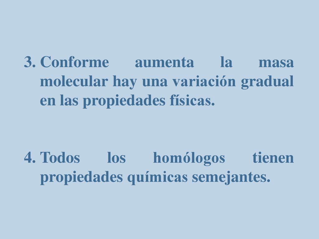 Conforme aumenta la masa molecular hay una variación gradual en las propiedades físicas.