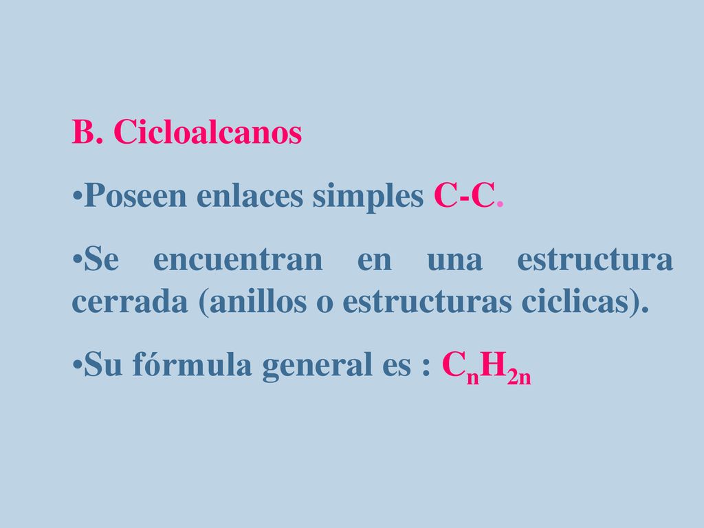B. Cicloalcanos Poseen enlaces simples C-C. Se encuentran en una estructura cerrada (anillos o estructuras ciclicas).