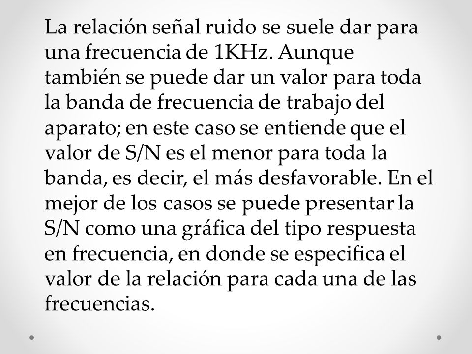 La relación señal ruido se suele dar para una frecuencia de 1KHz